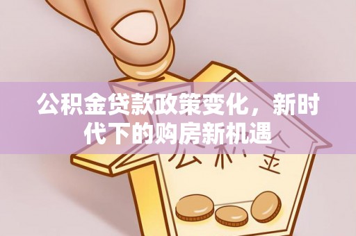 苏澳公积金贷款政策变化，新时代下的购房新机遇