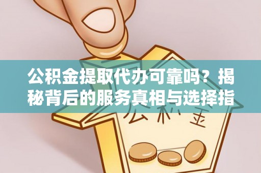 苏澳公积金提取代办可靠吗？揭秘背后的服务真相与选择指南
