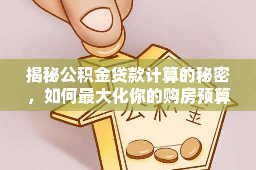 苏澳揭秘公积金贷款计算的秘密，如何最大化你的购房预算