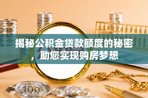 苏澳揭秘公积金贷款额度的秘密，助您实现购房梦想