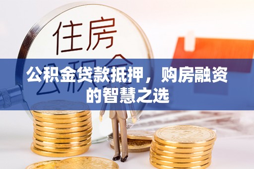 苏澳公积金贷款抵押，购房融资的智慧之选