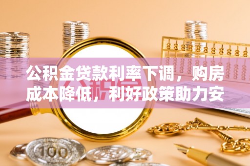 苏澳公积金贷款利率下调，购房成本降低，利好政策助力安居梦想