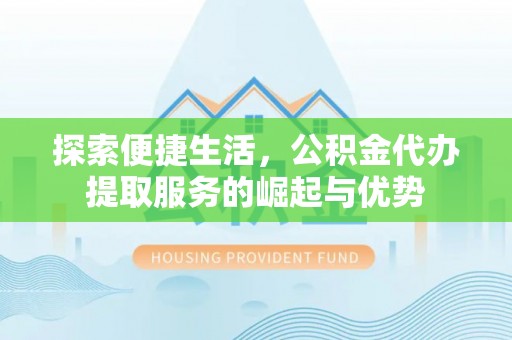 苏澳探索便捷生活，公积金代办提取服务的崛起与优势