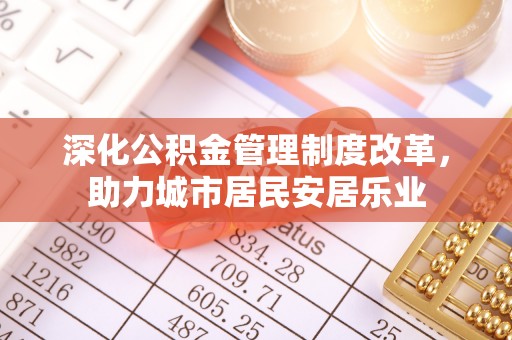 苏澳深化公积金管理制度改革，助力城市居民安居乐业