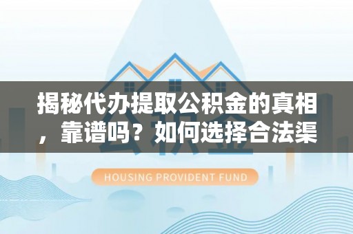 苏澳揭秘代办提取公积金的真相，靠谱吗？如何选择合法渠道