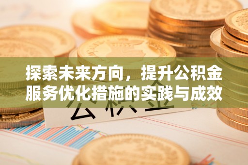 苏澳探索未来方向，提升公积金服务优化措施的实践与成效