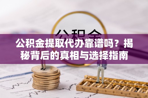 苏澳公积金提取代办靠谱吗？揭秘背后的真相与选择指南