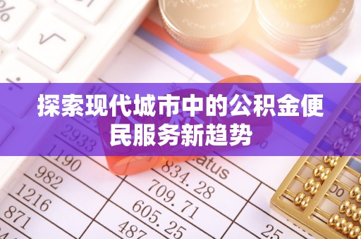 苏澳探索现代城市中的公积金便民服务新趋势