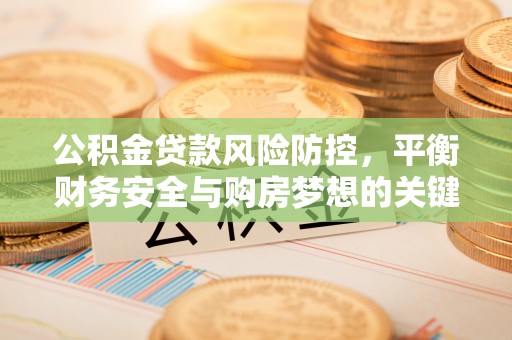 苏澳公积金贷款风险防控，平衡财务安全与购房梦想的关键