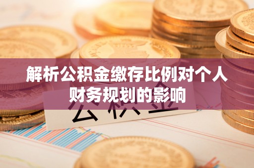 苏澳解析公积金缴存比例对个人财务规划的影响