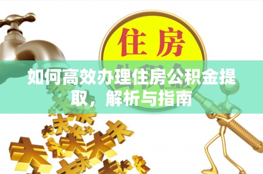 苏澳如何高效办理住房公积金提取，解析与指南