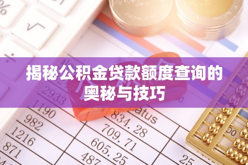 苏澳揭秘公积金贷款额度查询的奥秘与技巧