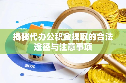 苏澳揭秘代办公积金提取的合法途径与注意事项