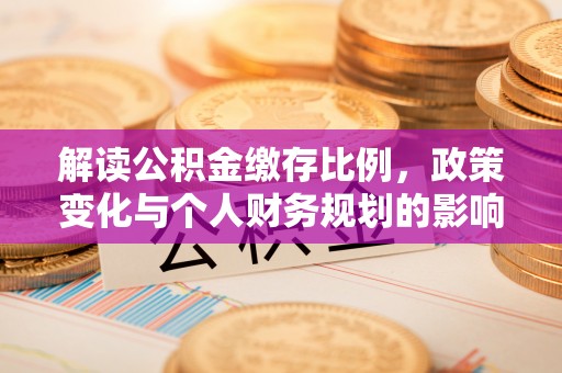 苏澳解读公积金缴存比例，政策变化与个人财务规划的影响