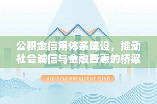 苏澳公积金信用体系建设，推动社会诚信与金融普惠的桥梁