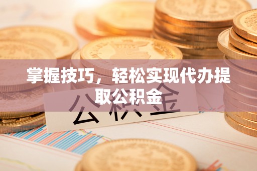 苏澳掌握技巧，轻松实现代办提取公积金