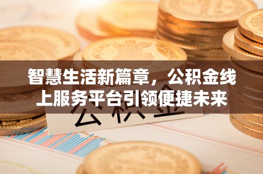 苏澳智慧生活新篇章，公积金线上服务平台引领便捷未来