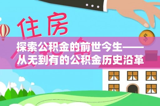 苏澳探索公积金的前世今生——从无到有的公积金历史沿革