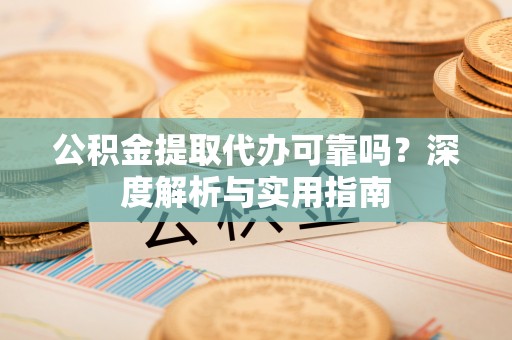 苏澳公积金提取代办可靠吗？深度解析与实用指南