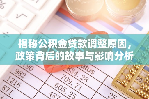 苏澳揭秘公积金贷款调整原因，政策背后的故事与影响分析
