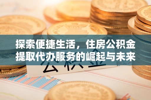 苏澳探索便捷生活，住房公积金提取代办服务的崛起与未来趋势