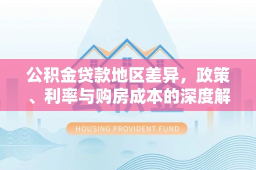 苏澳公积金贷款地区差异，政策、利率与购房成本的深度解析