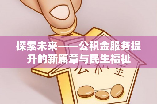 苏澳探索未来——公积金服务提升的新篇章与民生福祉