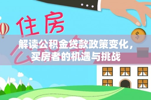 苏澳解读公积金贷款政策变化，买房者的机遇与挑战