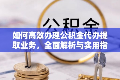 苏澳如何高效办理公积金代办提取业务，全面解析与实用指南