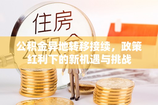 苏澳公积金异地转移接续，政策红利下的新机遇与挑战