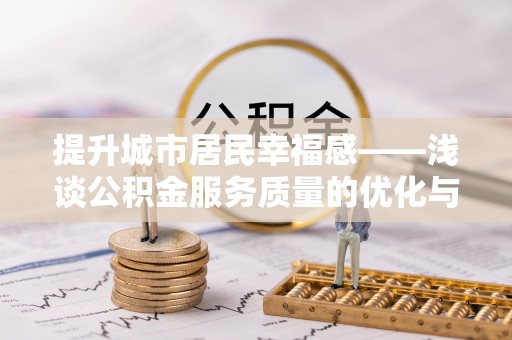 苏澳提升城市居民幸福感——浅谈公积金服务质量的优化与未来