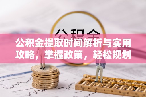 苏澳公积金提取时间解析与实用攻略，掌握政策，轻松规划未来