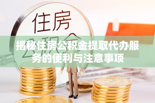 苏澳揭秘住房公积金提取代办服务的便利与注意事项
