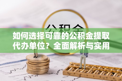 苏澳如何选择可靠的公积金提取代办单位？全面解析与实用指南