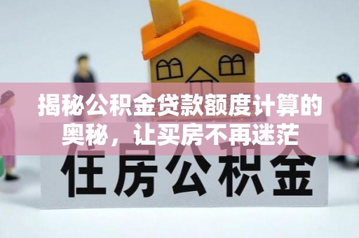 苏澳揭秘公积金贷款额度计算的奥秘，让买房不再迷茫
