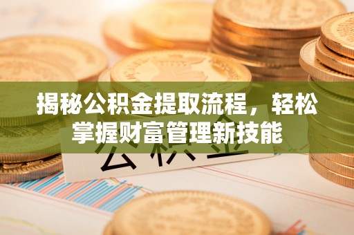 苏澳揭秘公积金提取流程，轻松掌握财富管理新技能