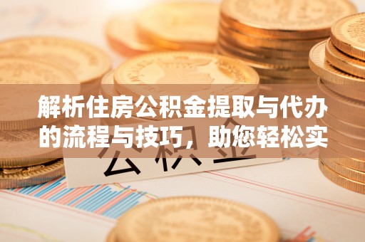 苏澳解析住房公积金提取与代办的流程与技巧，助您轻松实现资金流动