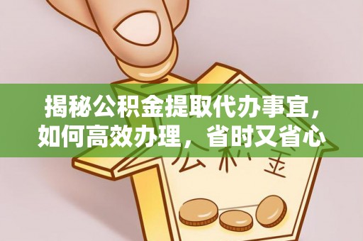 苏澳揭秘公积金提取代办事宜，如何高效办理，省时又省心？
