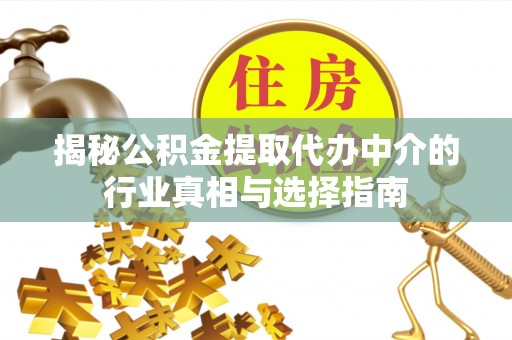 苏澳揭秘公积金提取代办中介的行业真相与选择指南