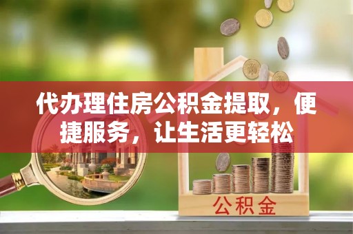 苏澳代办理住房公积金提取，便捷服务，让生活更轻松