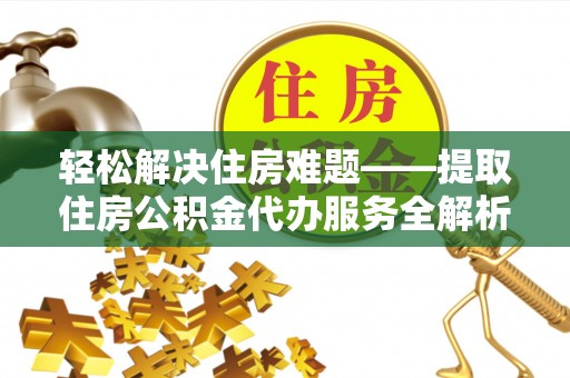 苏澳轻松解决住房难题——提取住房公积金代办服务全解析