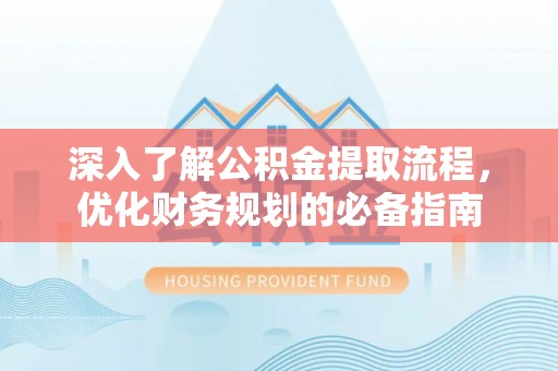 苏澳深入了解公积金提取流程，优化财务规划的必备指南