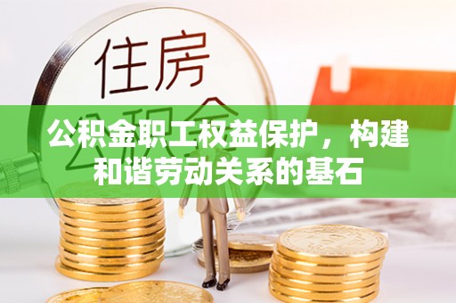 苏澳公积金职工权益保护，构建和谐劳动关系的基石