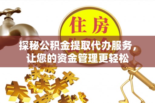 苏澳探秘公积金提取代办服务，让您的资金管理更轻松