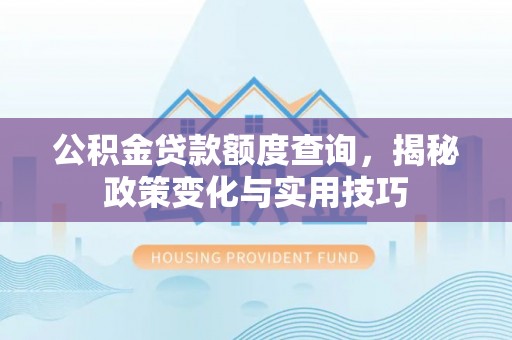 苏澳公积金贷款额度查询，揭秘政策变化与实用技巧