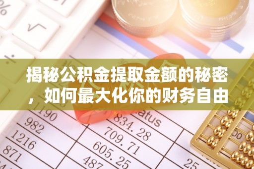 苏澳揭秘公积金提取金额的秘密，如何最大化你的财务自由