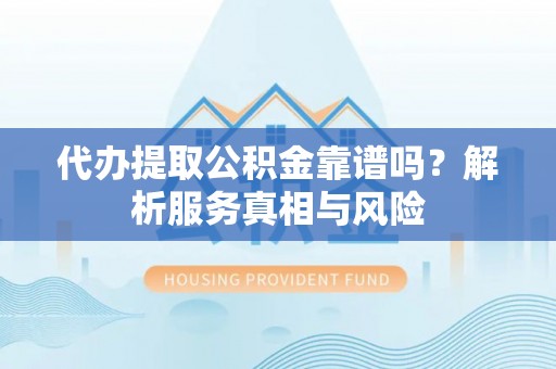 苏澳代办提取公积金靠谱吗？解析服务真相与风险