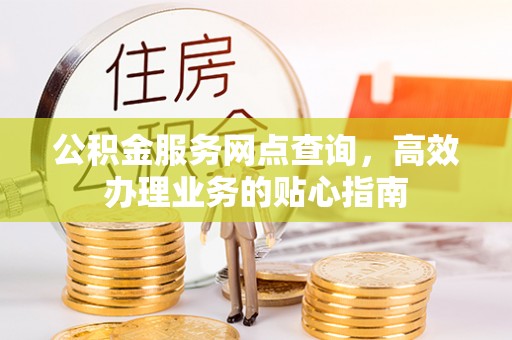 苏澳公积金服务网点查询，高效办理业务的贴心指南