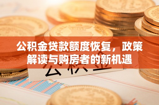 苏澳公积金贷款额度恢复，政策解读与购房者的新机遇