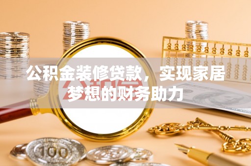 苏澳公积金装修贷款，实现家居梦想的财务助力